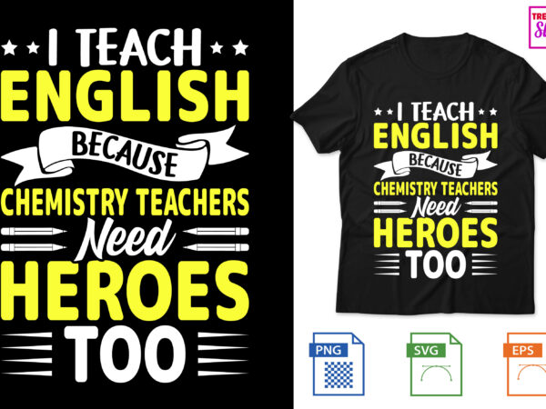 I teach english because chemistry teachers need heroes too t shirt design for sale