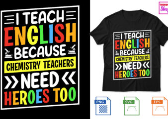 I Teach English because chemistry teachers need heroes too t shirt design for sale