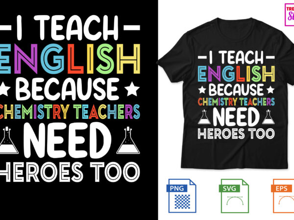 I teach english because chemistry teachers need heroes too t shirt design for sale I teach english because chemistry teachers need heroes too t shirt design for sale