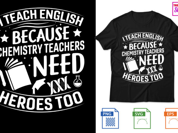 I teach english because chemistry teachers need heroes too t shirt design for sale