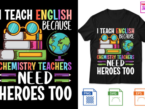 I teach english because chemistry teachers need heroes too t shirt design for sale