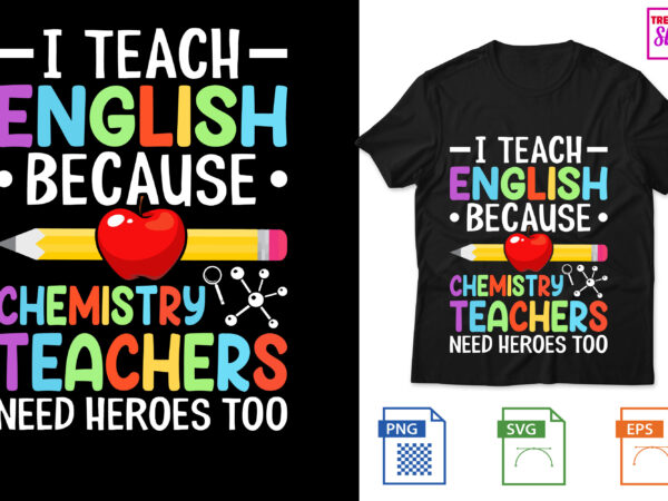 I teach english because chemistry teachers need heroes too t shirt design for sale