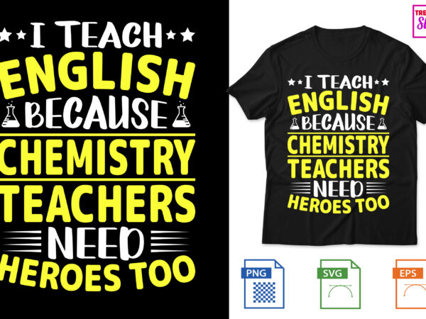 I teach english because chemistry teachers need heroes too t shirt design for sale