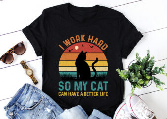 I Work Hard So My Cat Can Have A Better Life T-Shirt Design