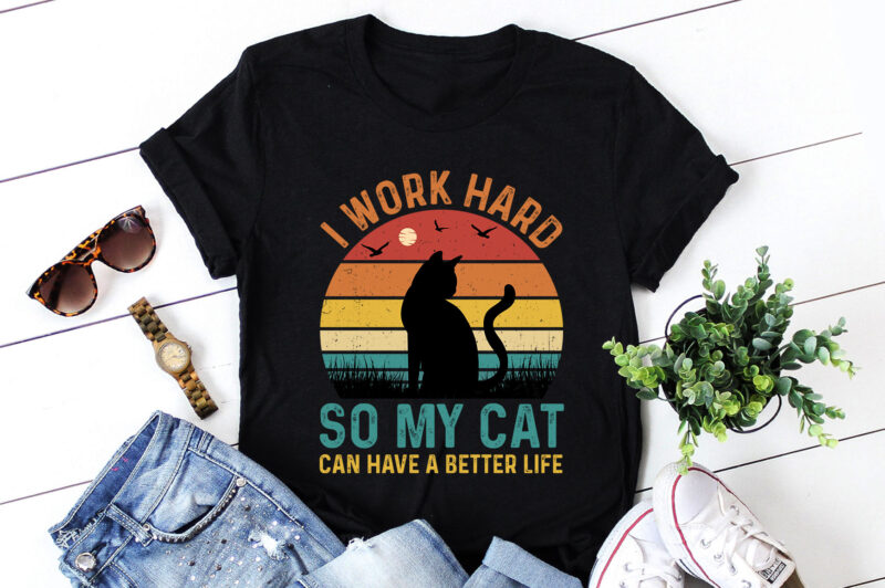 I Work Hard So My Cat Can Have A Better Life T-Shirt Design