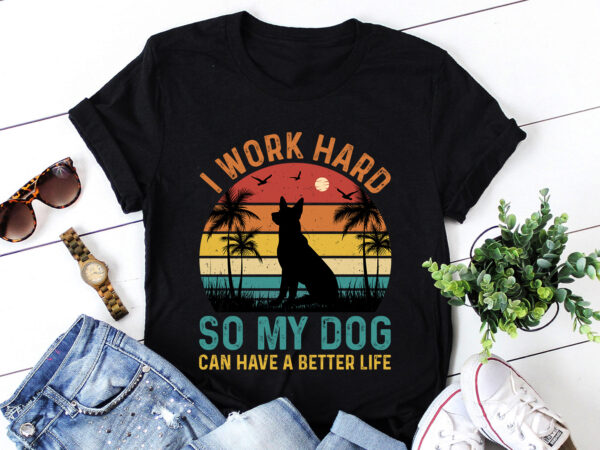 I work hard so my dog can have a better life t-shirt design I work hard so my dog can have a better life t-shirt design
