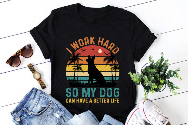 I Work Hard So My Dog Can Have A Better Life T-Shirt Design