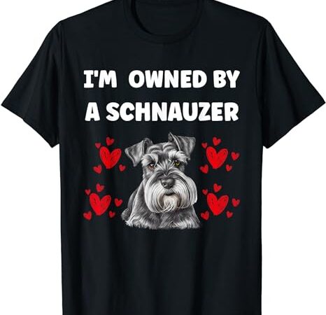 I am owned by a schnauzer t-shirt
