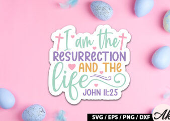 I am the resurrection and the life john 11 25 SVG Stickers t shirt design for sale