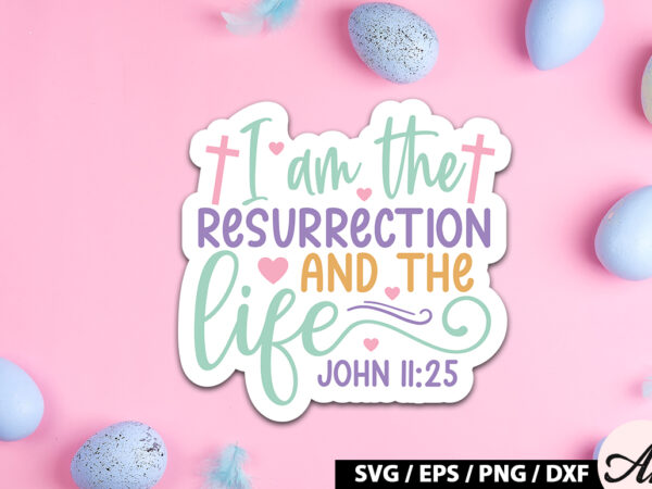 I am the resurrection and the life john 11 25 svg stickers t shirt design for sale