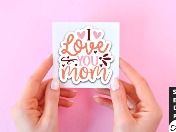 I love you mom svg stickers t shirt design for sale