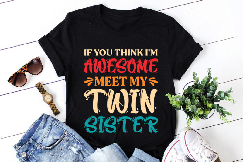 If You Think I’m Awesome Meet My Twin Sister T-Shirt Design