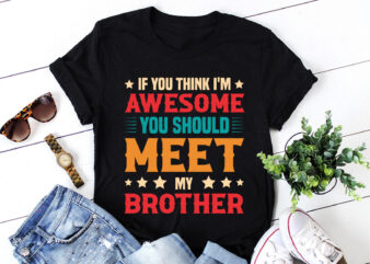 If You Think I’m Awesome You Should Meet My Brother T-Shirt Design