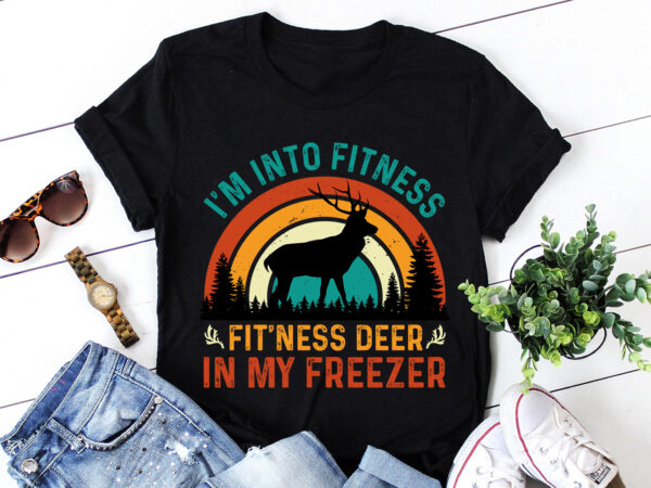 I’m into fitness fit’ness deer in my freezer t-shirt design