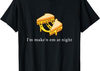 I’m Make n Em At Night Cheese Sandwich Design T-Shirt