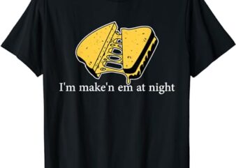 I’m Make’n Em At Night Cheese Sandwich T-Shirt