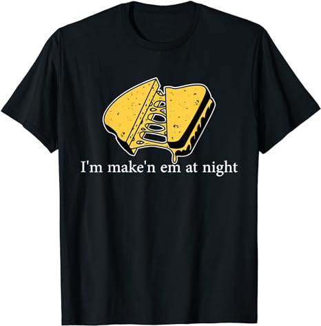 I’m Make’n Em At Night Cheese Sandwich T-Shirt