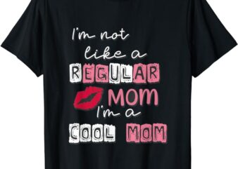 I’m Not Like A Regular Mom I’m A Cool Mom Design For Mom T-Shirt