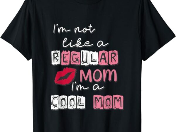 I’m not like a regular mom i’m a cool mom design for mom t-shirt