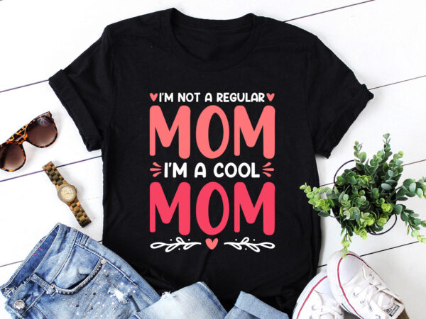 I’m not a regular mom i’m a cool mom t-shirt design