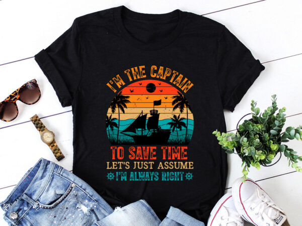 I’m the captain to save time i’m always right t-shirt design