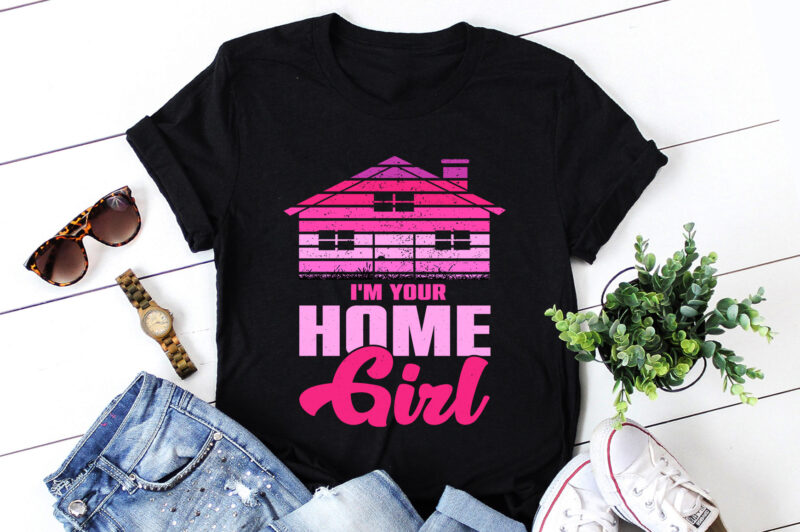 I’m Your Home Girl Real Estate Agent T-Shirt Design