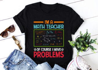 I’m a Math Teacher of Course I Have Problems T-Shirt Design