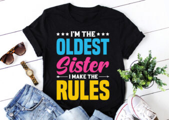 I’m the Oldest Sister i Make the Rules,I’m the Oldest Sister i Make the Rules T-Shirt,T-Shirt,TShirt,T shirt design online,Best t shirt desi