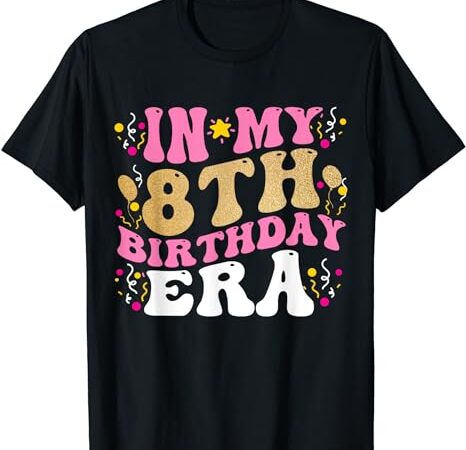 In my 8th birthday era eight 8 years old birthday gifts girl t-shirt