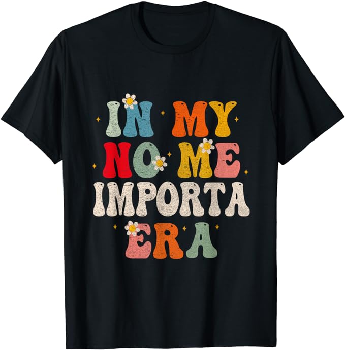 In my No Me Importa Era In my I don’t care era in Spanish T-Shirt