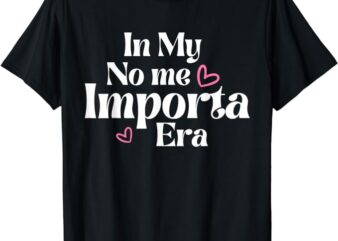 In my No Me Importa Era In my I don’t care era in Spanish T-Shirt