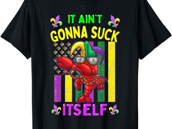 It aint gonna suck itself crawfish mardi gras parade costume t-shirt