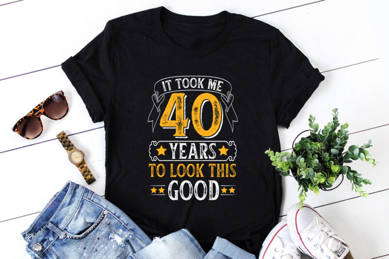 It Took Me 40 Years To Look This Good T-Shirt Design