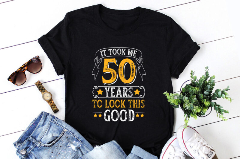 It Took Me 50 Years To Look This Good T-Shirt Design