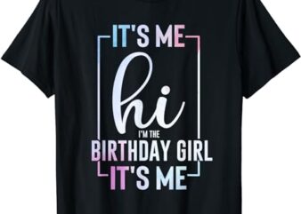 It’s Me Hi I’m The Birthday Girl It’s Me – Girls Bday Party T-Shirt