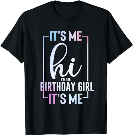 It’s Me Hi I’m The Birthday Girl It’s Me – Girls Bday Party T-Shirt