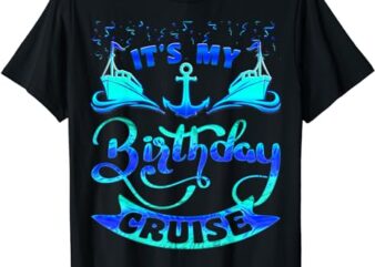 It’s My Birthday Cruise Matching Family Shirt, Cruise Lover T-Shirt