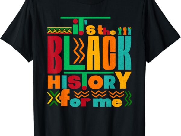 It’s the black history for me black history month tee t-shirt