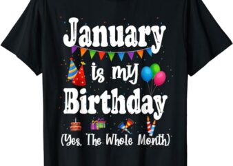 January Is My Birthday Yes The Whole Month T-Shirt