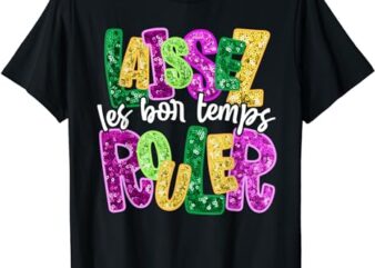Laissez Les Bon Temps Rouler Happy Mardi Gras Fat Tuesday T-Shirt