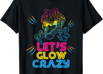 Let Glow Crazy Colorful Quote Colorful Tie Dye dino team T-Shirt