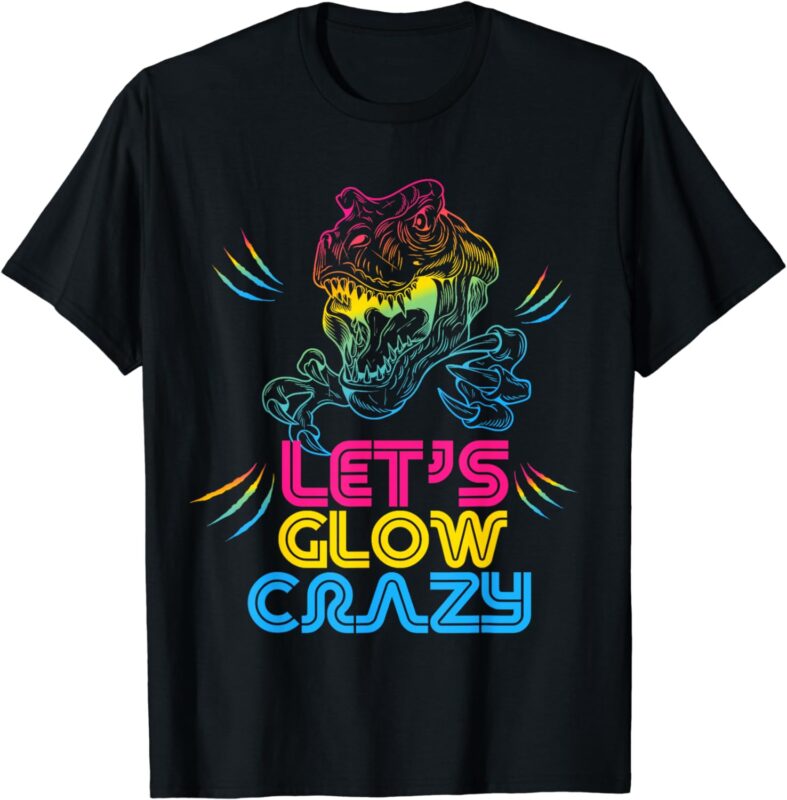 Let Glow Crazy Colorful Quote Colorful Tie Dye dino team T-Shirt