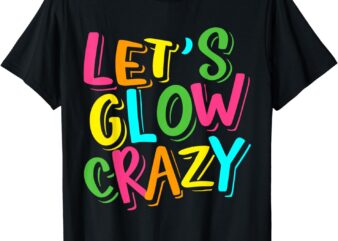 Let Glow Crazy Retro Colorful Quote Group Team Tie Dye T-Shirt