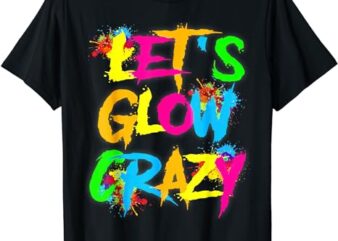 Let’s glow crazy T-Shirt