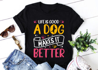Life Is Good A Dog Makes It Better T-Shirt Design