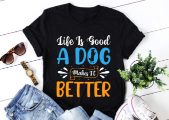 Life Is Good A Dog Makes It Better T-Shirt Design