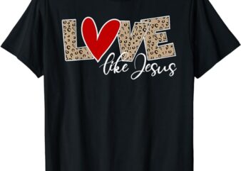 Love Like Jesus Leopard Red Heart Christian Valentines Day T-Shirt