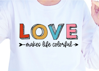 Love Makes Life Colorful, Funny Valentines day T shirt Design Design Graphic Vector, Funny Valentine SVG
