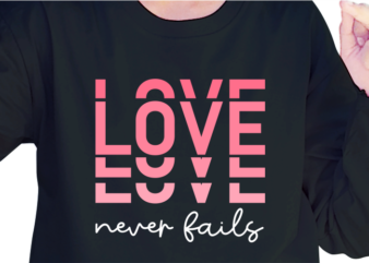 Love Never Fails, Romantic Valentines day T shirt Design Design Graphic Vector, Funny Valentine SVG