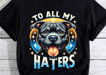 Funny Pitbull To All My Haters Shirt Pitbull Dog Lover Gift PNG File t shirt graphic design